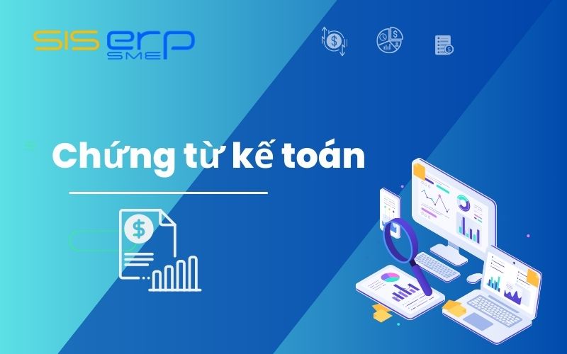 Chứng từ kế toán là gì? Những quy định về lập chứng từ kế toán