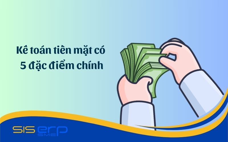 Đặc điểm của kế toán tiền mặt