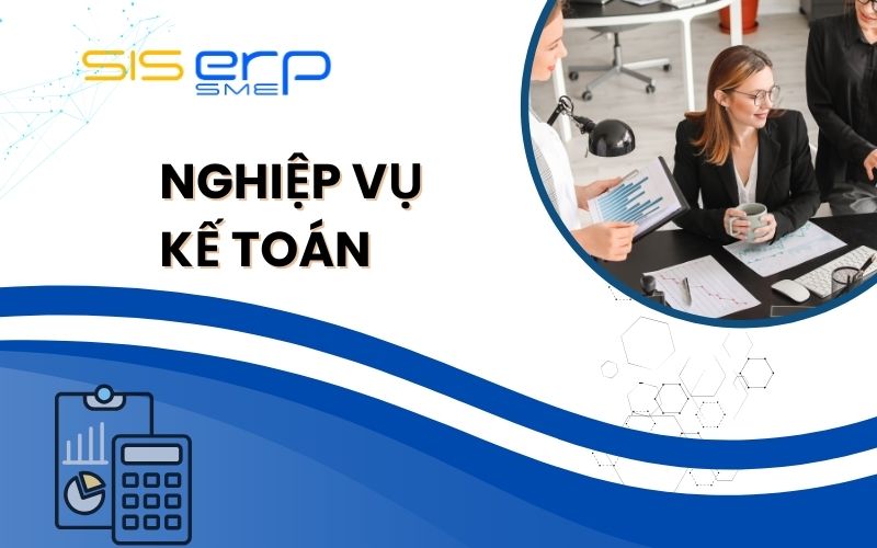 Nghiệp Vụ Kế Toán Là Gì? Các Nghiệp Vụ Cơ Bản