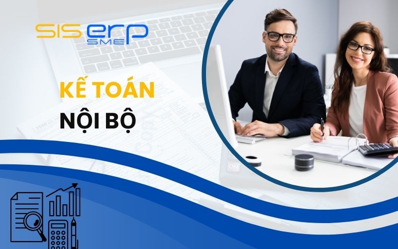 Kế toán nội bộ là gì? Phần mềm hỗ trợ kế toán nội bộ hiệu quả