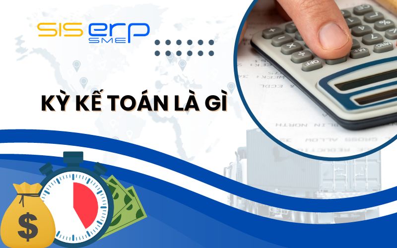 Kỳ Kế Toán Là Gì? Những Quy Định Về Kỳ Kế Toán