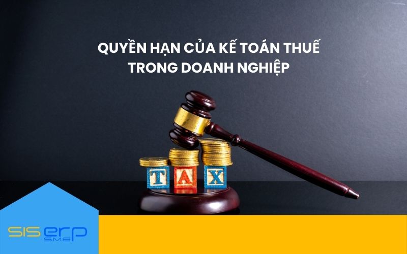 Quyền hạn của kế toán thuế trong doanh nghiệp